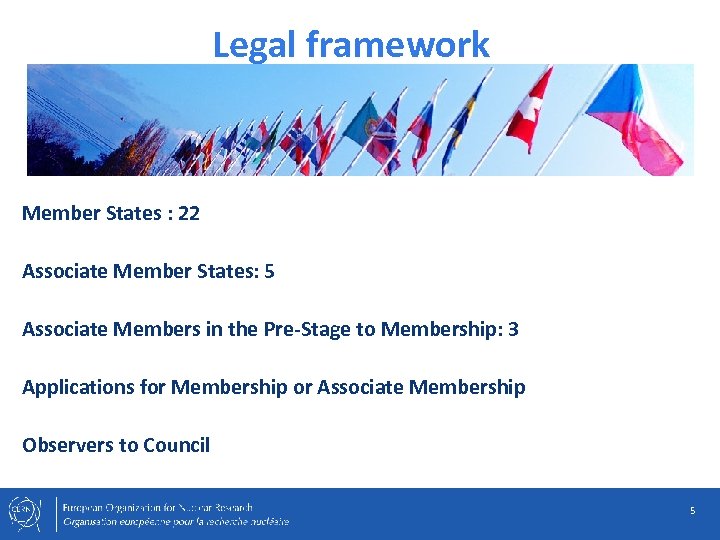 Legal framework Member States : 22 Associate Member States: 5 Associate Members in the