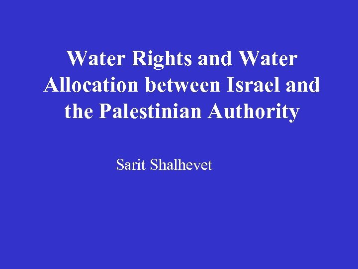 Water Rights and Water Allocation between Israel and the Palestinian Authority Sarit Shalhevet 