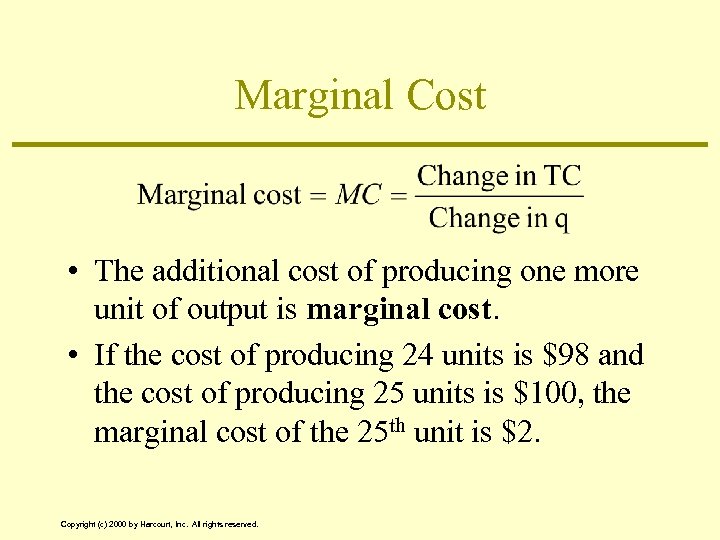 Marginal Cost • The additional cost of producing one more unit of output is