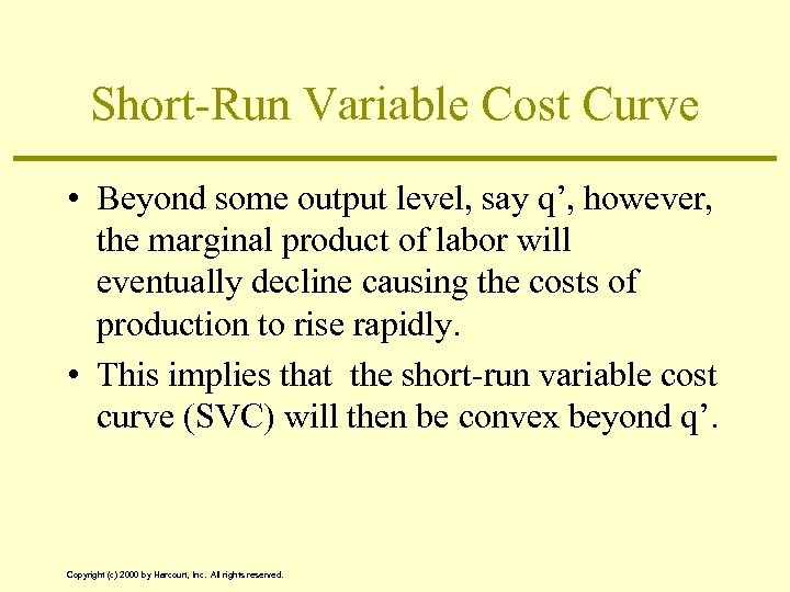 Short-Run Variable Cost Curve • Beyond some output level, say q’, however, the marginal