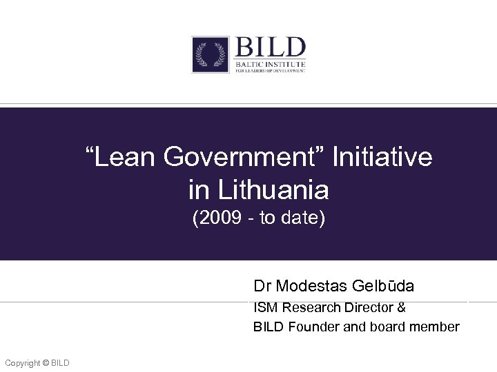 “Lean Government” Initiative in Lithuania (2009 - to date) Dr Modestas Gelbūda ISM Research