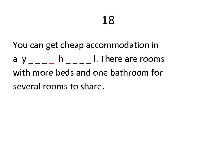 18 You can get cheap accommodation in a y _ _ h _ _