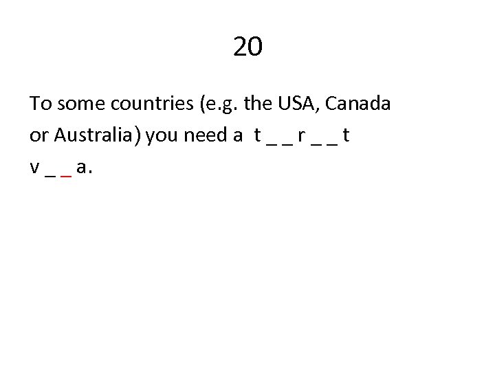 20 To some countries (e. g. the USA, Canada or Australia) you need a