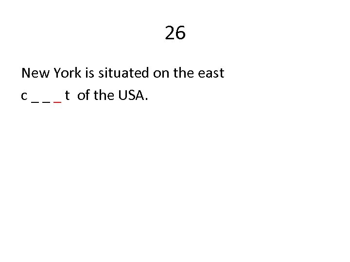 26 New York is situated on the east c _ _ _ t of