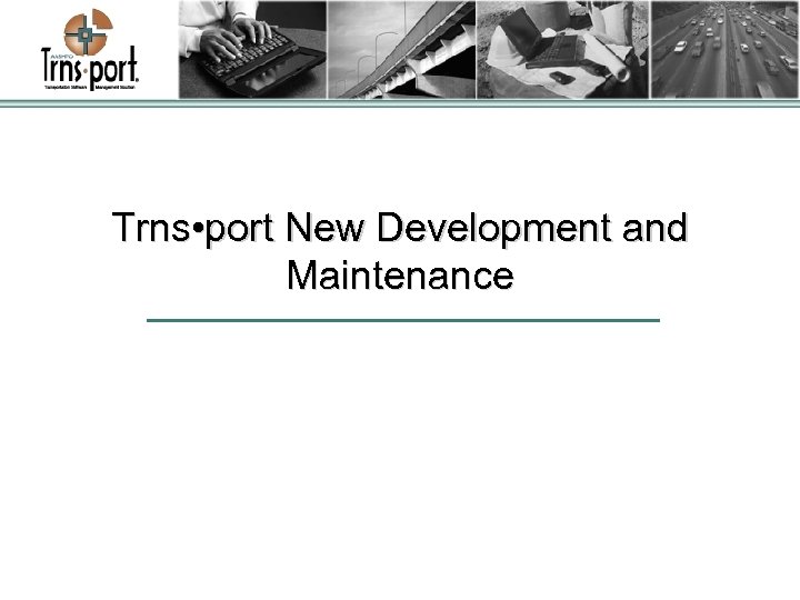 Trns • port New Development and Maintenance 