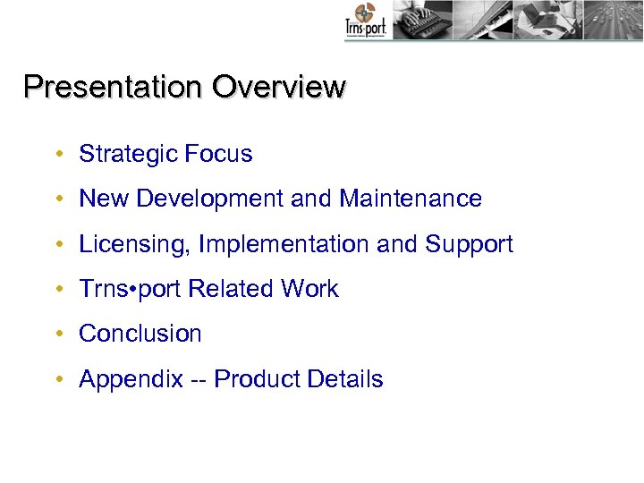 Presentation Overview • Strategic Focus • New Development and Maintenance • Licensing, Implementation and