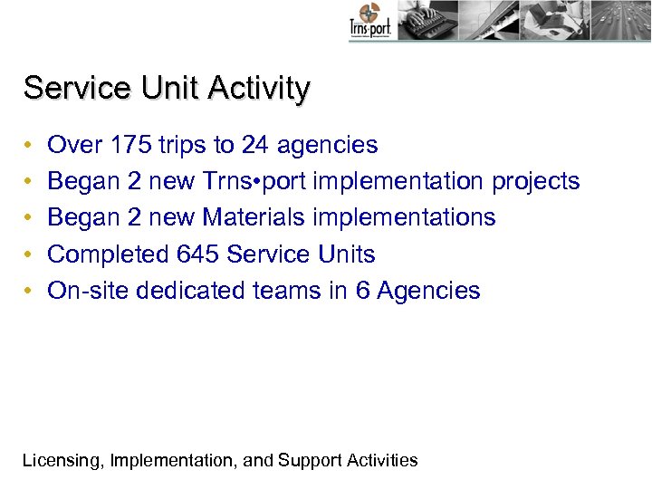Service Unit Activity • • • Over 175 trips to 24 agencies Began 2