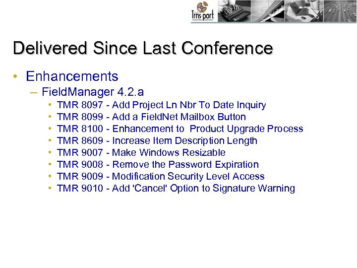 Delivered Since Last Conference • Enhancements – Field. Manager 4. 2. a • •