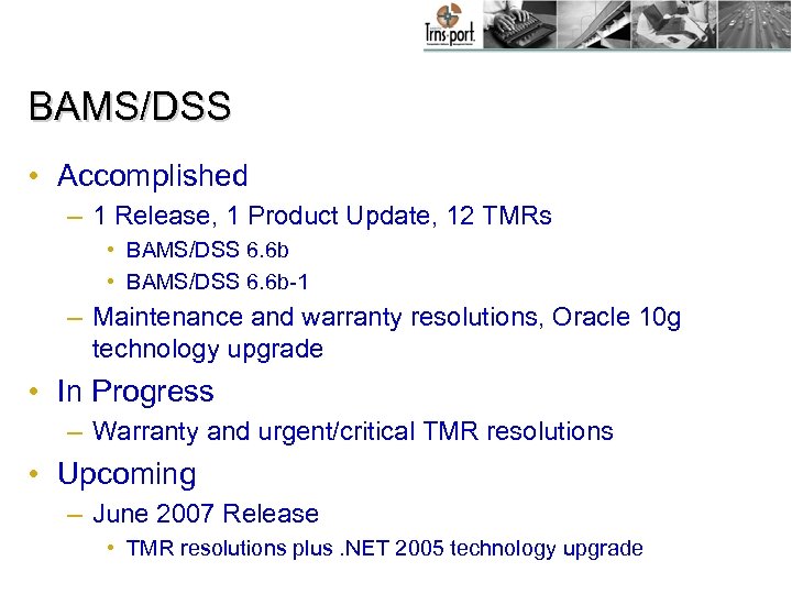 BAMS/DSS • Accomplished – 1 Release, 1 Product Update, 12 TMRs • BAMS/DSS 6.