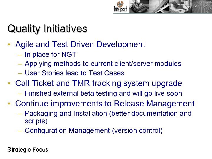 Quality Initiatives • Agile and Test Driven Development – In place for NGT –