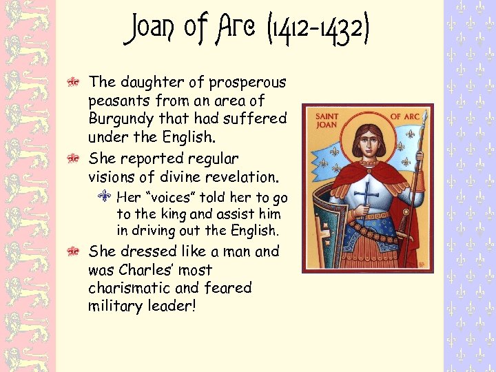 Joan of Arc (1412 -1432) The daughter of prosperous peasants from an area of