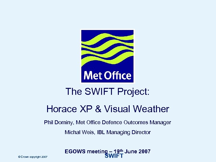 The SWIFT Project: Horace XP & Visual Weather Phil Dominy, Met Office Defence Outcomes