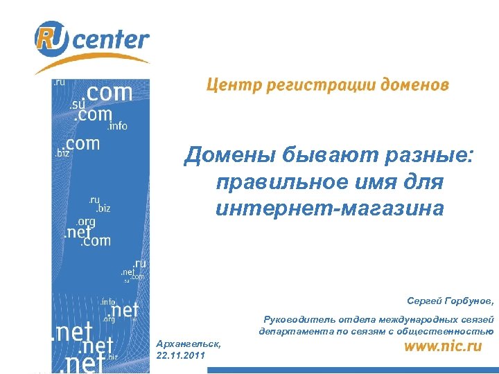 Домены бывают разные: правильное имя для интернет-магазина Сергей Горбунов, Руководитель отдела международных связей департамента