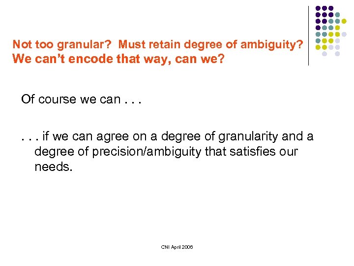 Not too granular? Must retain degree of ambiguity? We can’t encode that way, can