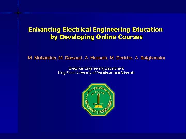 Enhancing Electrical Engineering Education by Developing Online Courses M. Mohandes, M. Dawoud, A. Hussain,