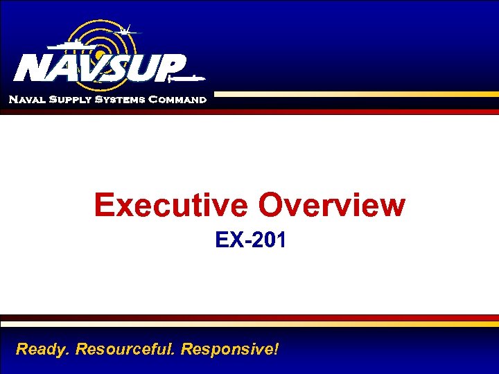 Executive Overview EX-201 Ready. Resourceful. Responsive! 1 