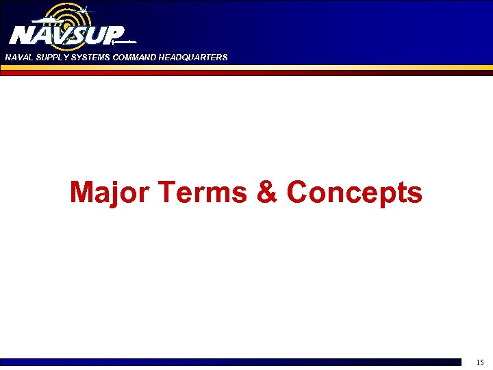 NAVAL SUPPLY SYSTEMS COMMAND HEADQUARTERS Major Terms & Concepts 15 