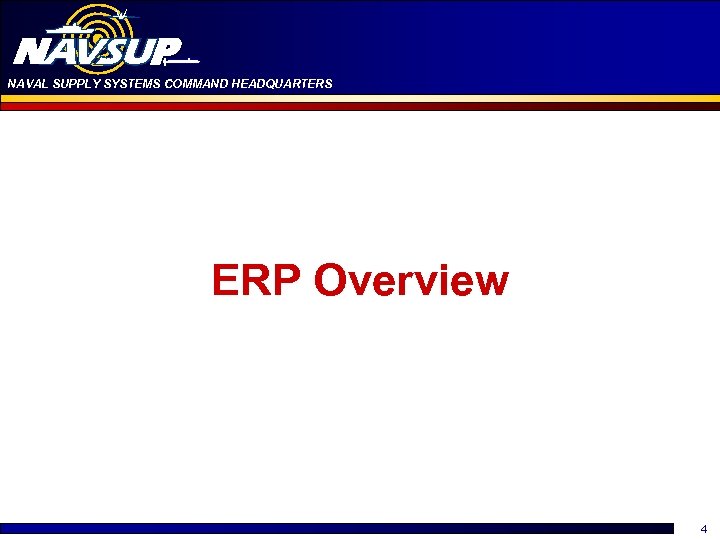 NAVAL SUPPLY SYSTEMS COMMAND HEADQUARTERS ERP Overview 4 
