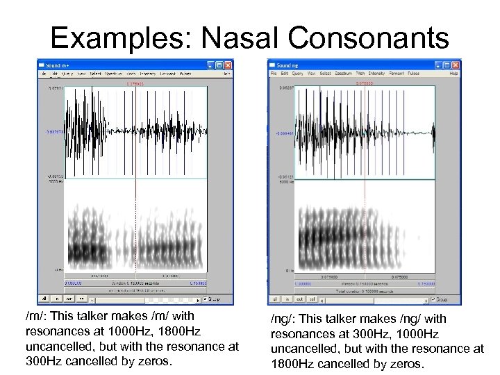 Examples: Nasal Consonants /m/: This talker makes /m/ with resonances at 1000 Hz, 1800