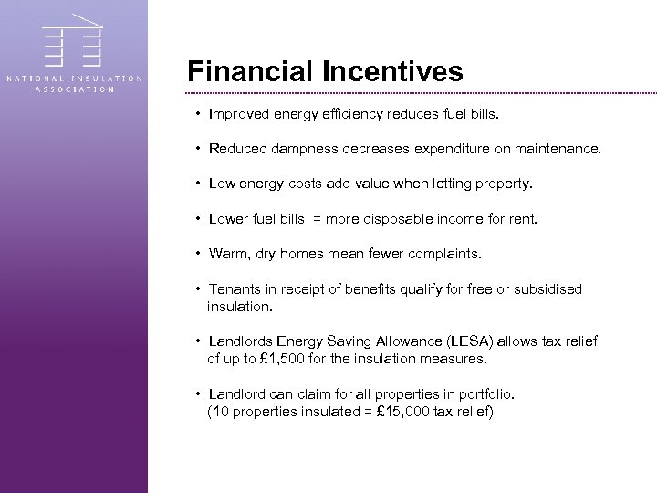 Financial Incentives • Improved energy efficiency reduces fuel bills. • Reduced dampness decreases expenditure