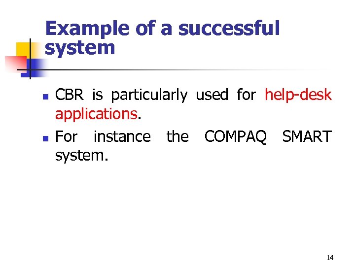 Example of a successful system n n CBR is particularly used for help-desk applications.