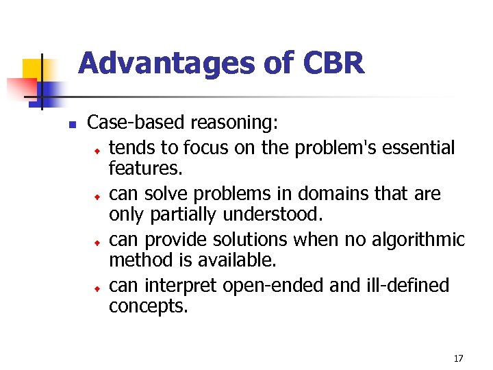 Advantages of CBR n Case-based reasoning: ¨ tends to focus on the problem's essential