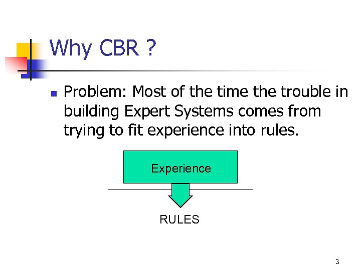 Why CBR ? n Problem: Most of the time the trouble in building Expert
