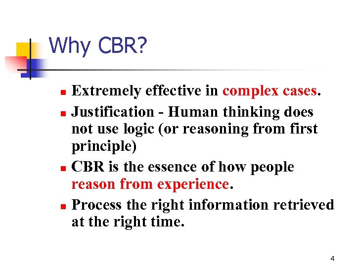 Why CBR? Extremely effective in complex cases. n Justification - Human thinking does not