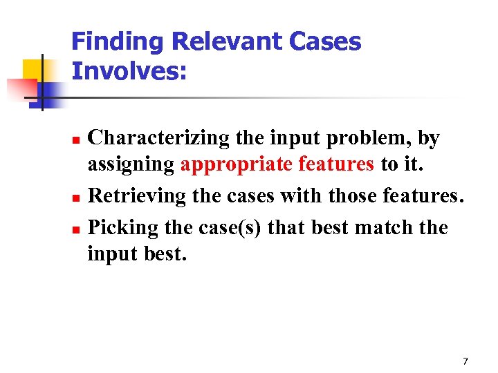 Finding Relevant Cases Involves: Characterizing the input problem, by assigning appropriate features to it.