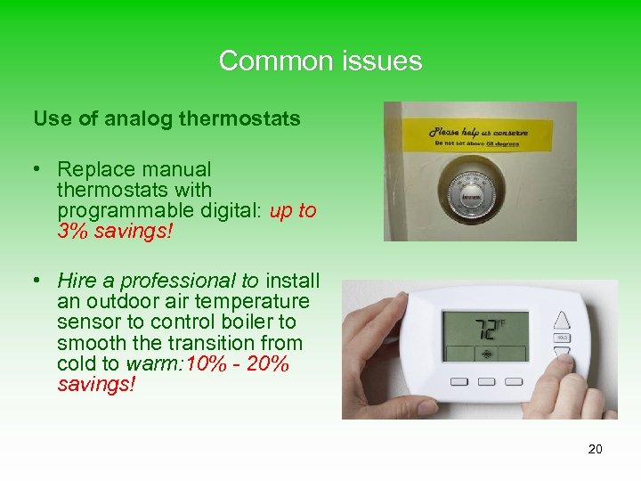 Common issues Use of analog thermostats • Replace manual thermostats with programmable digital: up