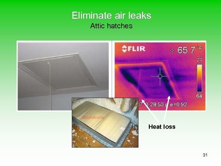 Eliminate air leaks Attic hatches Heat loss 31 