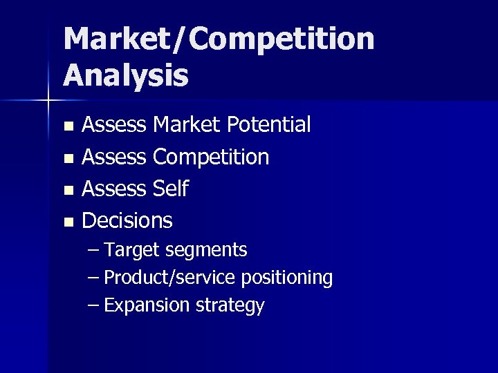Market/Competition Analysis Assess Market Potential n Assess Competition n Assess Self n Decisions n