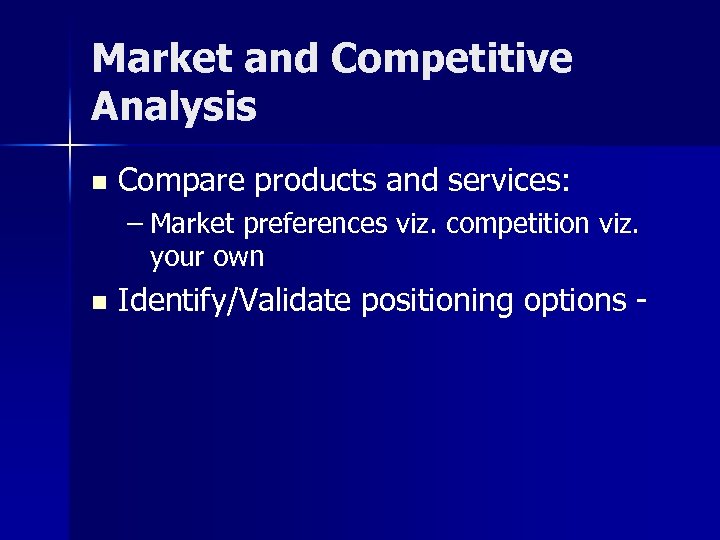 Market and Competitive Analysis n Compare products and services: – Market preferences viz. competition