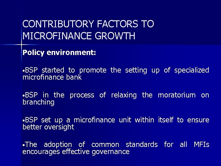 CONTRIBUTORY FACTORS TO MICROFINANCE GROWTH Policy environment: • BSP started to promote the setting