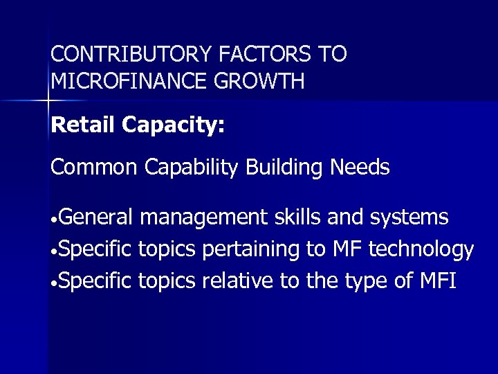 CONTRIBUTORY FACTORS TO MICROFINANCE GROWTH Retail Capacity: Common Capability Building Needs • General management