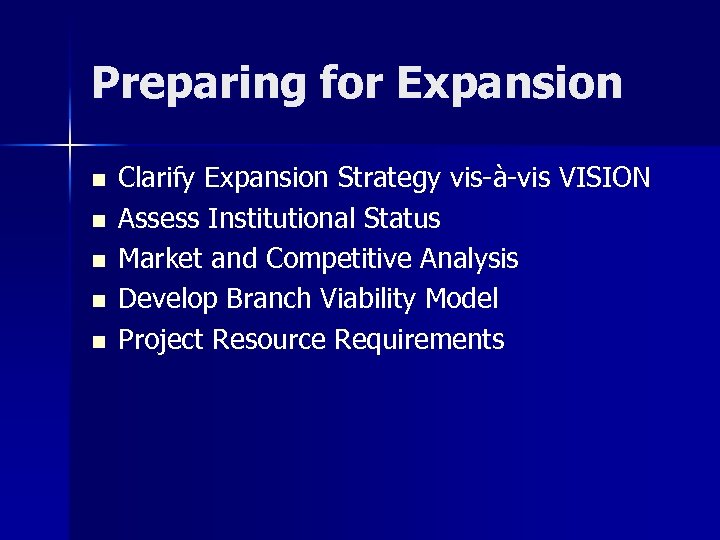 Preparing for Expansion n n Clarify Expansion Strategy vis-à-vis VISION Assess Institutional Status Market