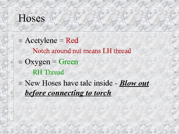 Hoses n Acetylene = Red – n Oxygen = Green – n Notch around