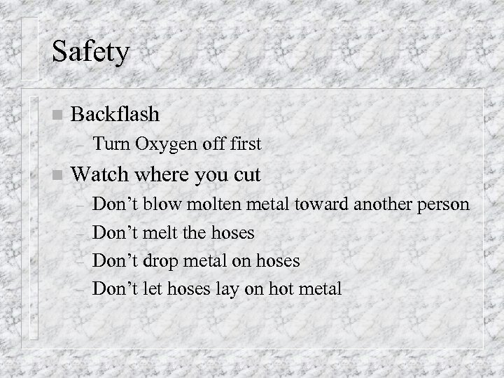 Safety n Backflash – n Turn Oxygen off first Watch where you cut –