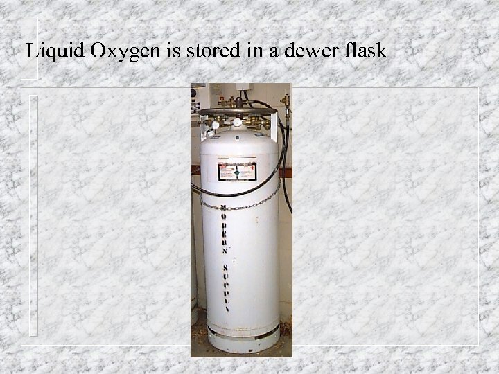 Liquid Oxygen is stored in a dewer flask 