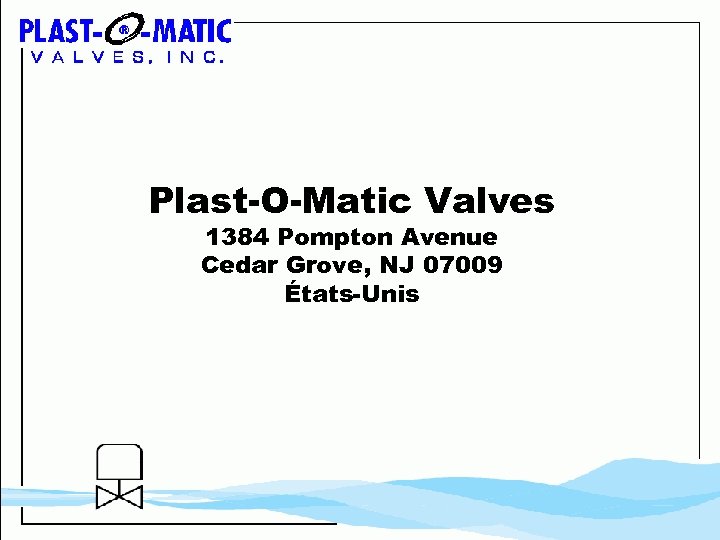 Plast-O-Matic Valves 1384 Pompton Avenue Cedar Grove, NJ 07009 États-Unis 