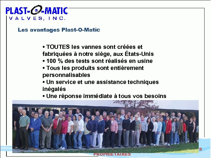 Les avantages Plast-O-Matic • TOUTES les vannes sont créées et fabriquées à notre siège,