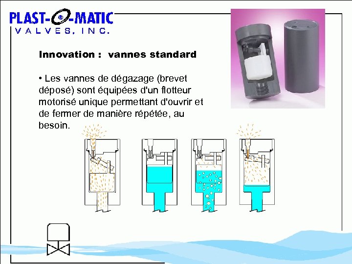 Innovation : vannes standard • Les vannes de dégazage (brevet déposé) sont équipées d'un