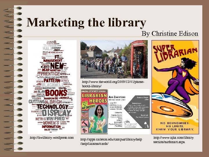 Marketing the library By Christine Edison http: //www. theworld. org/2009/12/01/phonebooth-library/ http: //hwlibrary. wordpress. com
