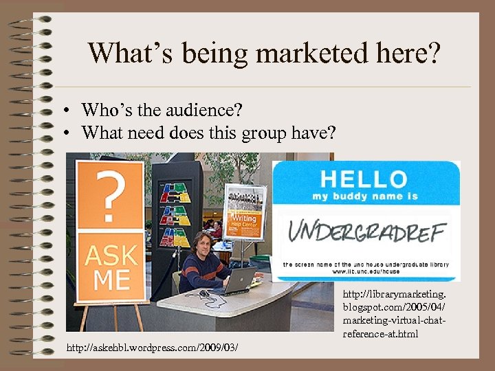 What’s being marketed here? • Who’s the audience? • What need does this group