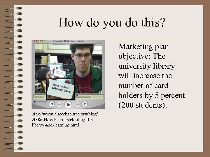 How do you do this? Marketing plan objective: The university library will increase the