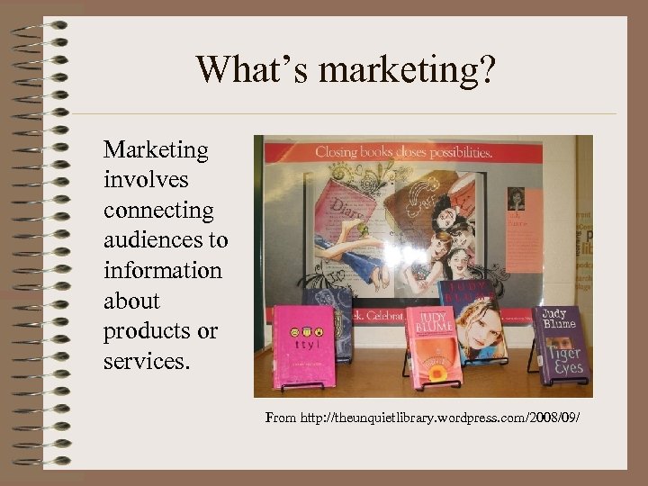 What’s marketing? Marketing involves connecting audiences to information about products or services. From http:
