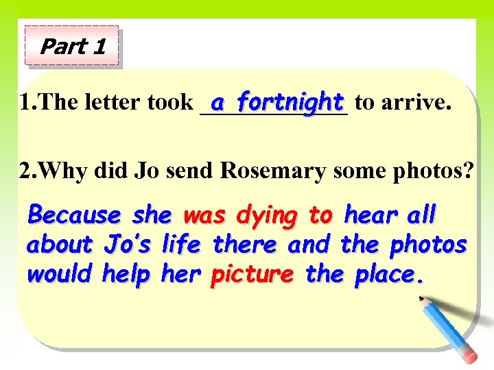 Part 1 a fortnight 1. The letter took ______ to arrive. 2. Why did