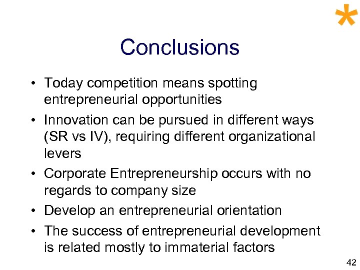 Conclusions • Today competition means spotting entrepreneurial opportunities • Innovation can be pursued in
