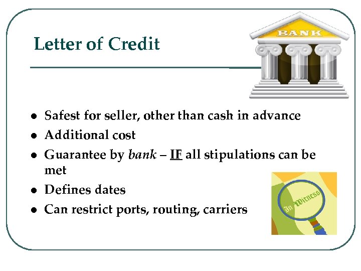 Letter of Credit Safest for seller, other than cash in advance Additional cost Guarantee