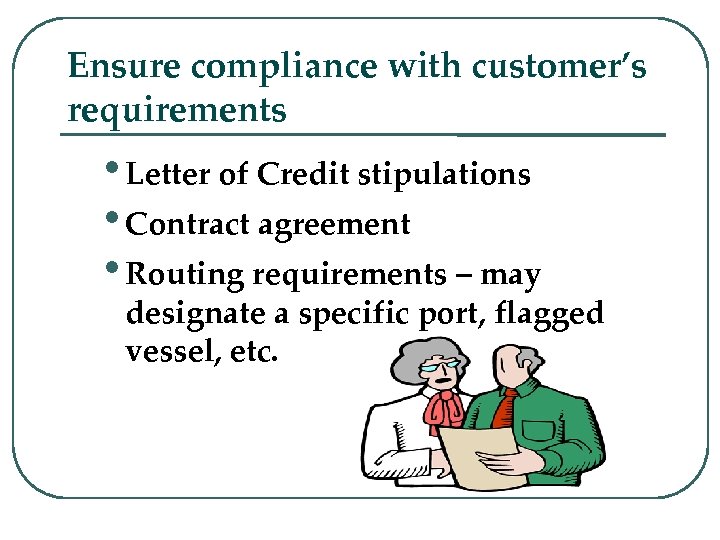 Ensure compliance with customer’s requirements • Letter of Credit stipulations • Contract agreement •